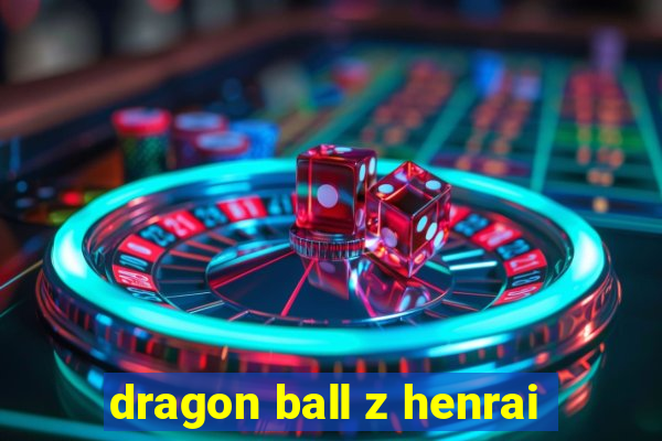 dragon ball z henrai